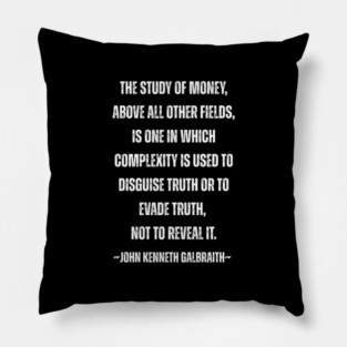 John Kenneth Galbraith Quote – The Study of Money Truth vs Complexity Pillow