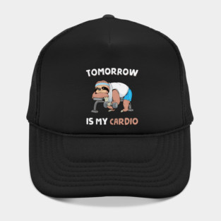 Tomorrow Is My Cardio Hat