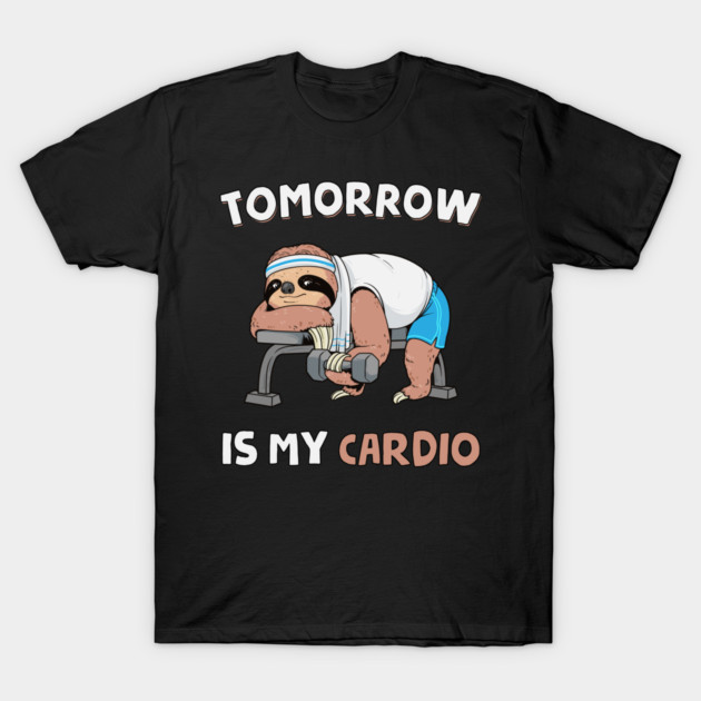 Tomorrow Is My Cardio T-Shirt by GoshWow®