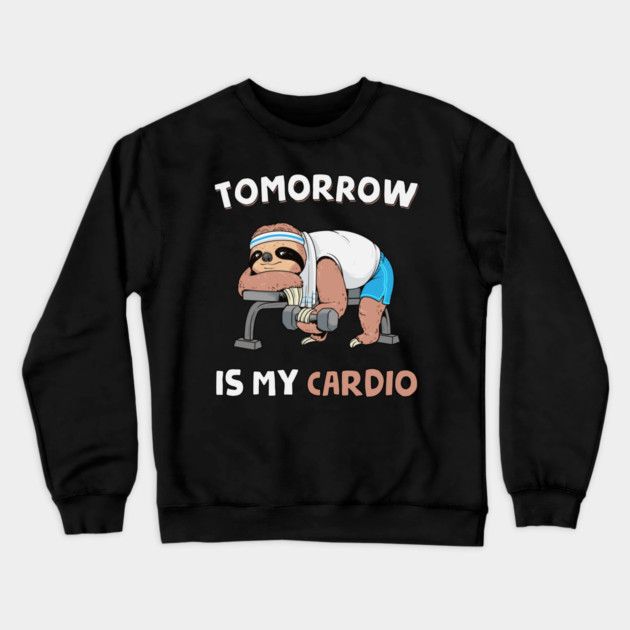 Tomorrow Is My Cardio Crewneck Sweatshirt by GoshWow®