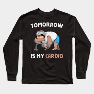 Tomorrow Is My Cardio Long Sleeve T-Shirt