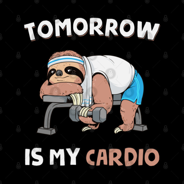 Tomorrow Is My Cardio by GoshWow®
