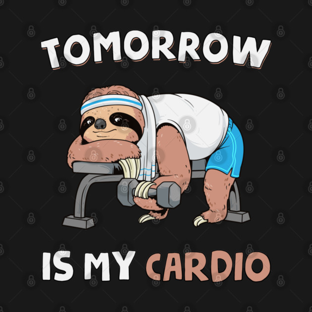 Tomorrow Is My Cardio by GoshWow®