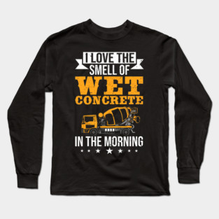 I Love The Smell Of Wet Concrete In The Morning Construction Worker Long Sleeve T-Shirt