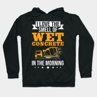 I Love The Smell Of Wet Concrete In The Morning Construction Worker Hoodie