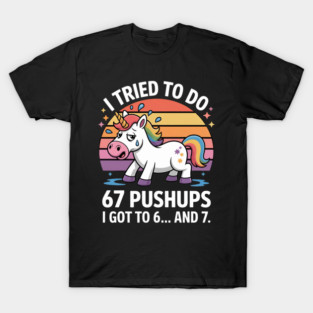 Funny Unicorn Fitness 67 Pushups Meme for Men and Women T-Shirt