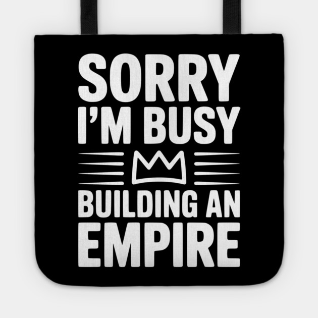 Sorry I'm Busy Building an Empire Tote by Frank Ring