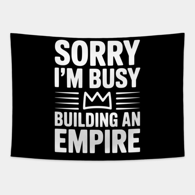 Sorry I'm Busy Building an Empire Tapestry by Frank Ring