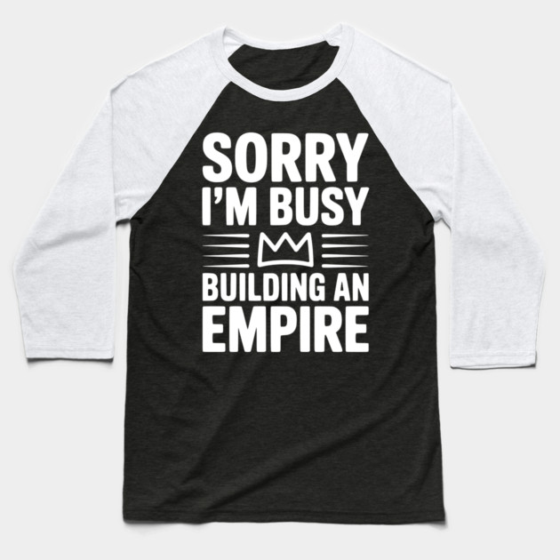 Sorry I'm Busy Building an Empire Baseball T-Shirt by Frank Ring
