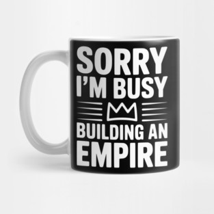 Sorry I'm Busy Building an Empire Mug