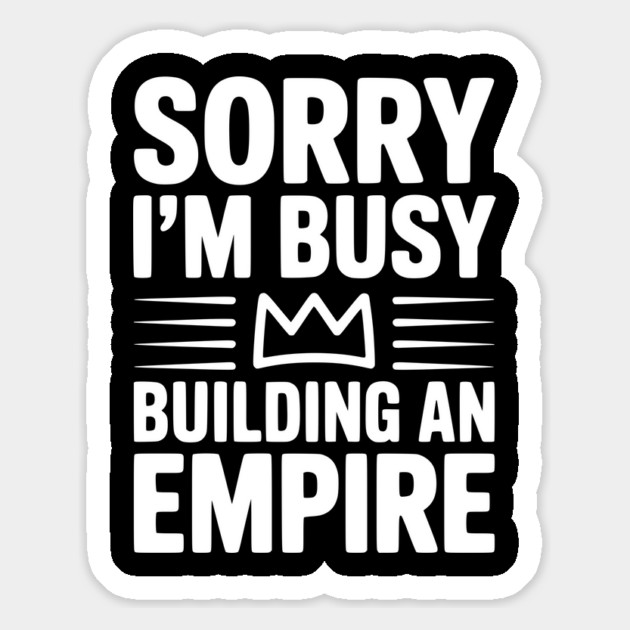 Sorry I'm Busy Building an Empire Magnet by Frank Ring