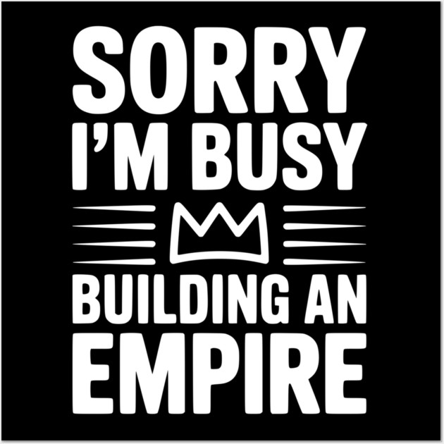 Sorry I'm Busy Building an Empire Wall Art by Frank Ring