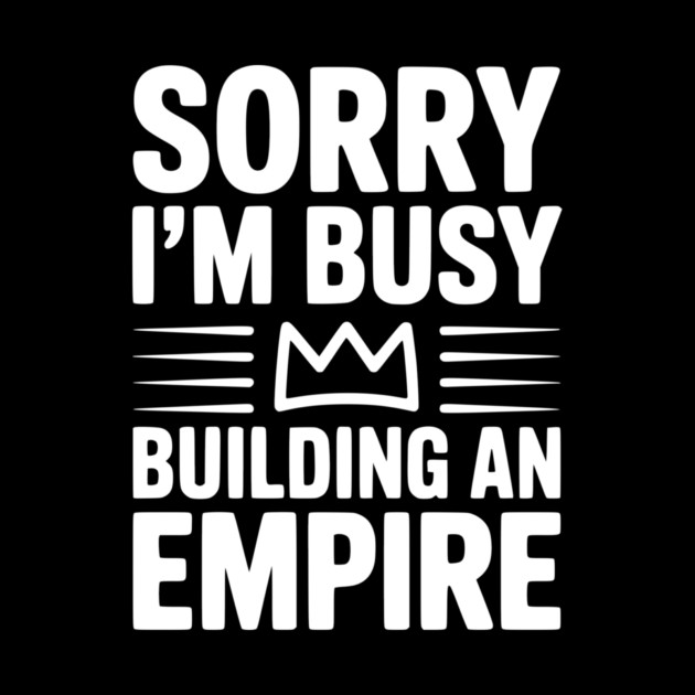 Sorry I'm Busy Building an Empire by Frank Ring