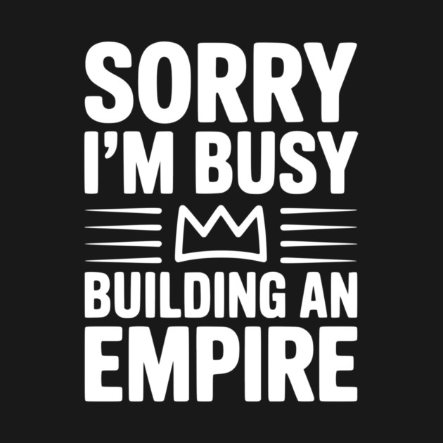 Sorry I'm Busy Building an Empire by Frank Ring