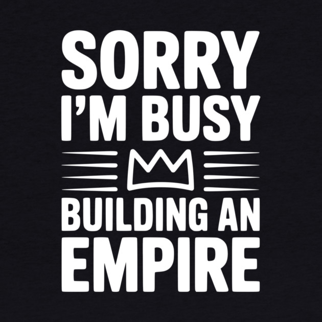 Sorry I'm Busy Building an Empire by Frank Ring
