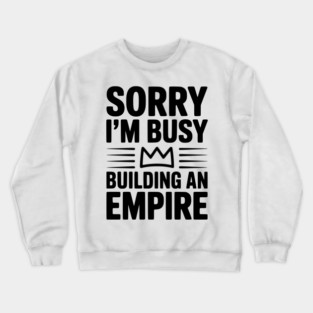 Sorry I'm Busy Building an Empire Crewneck Sweatshirt