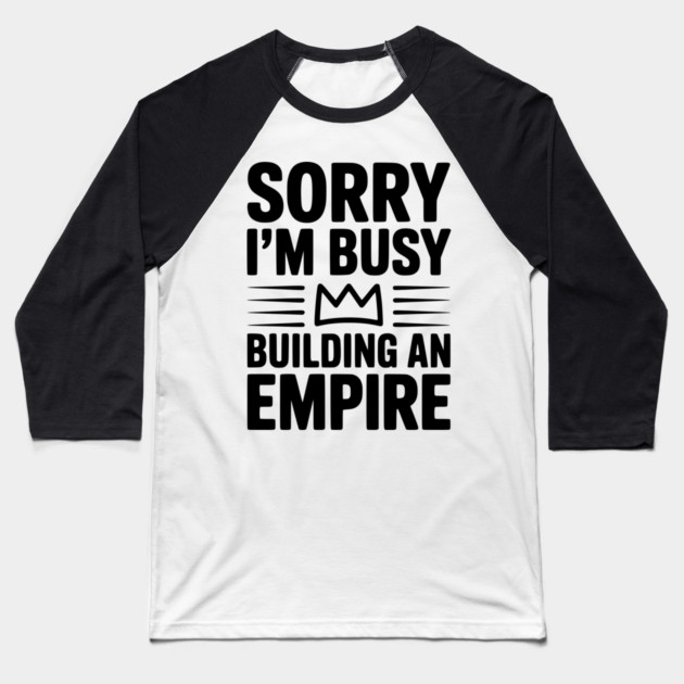 Sorry I'm Busy Building an Empire Baseball T-Shirt by Frank Ring