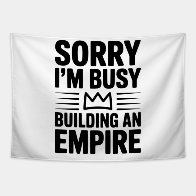 Sorry I'm Busy Building an Empire Tapestry by Frank Ring