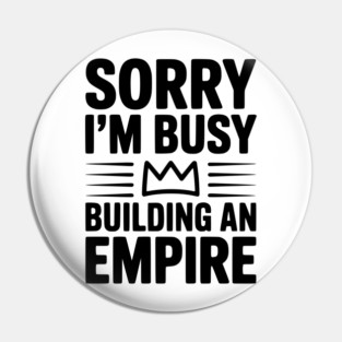 Sorry I'm Busy Building an Empire Pin