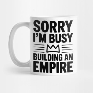 Sorry I'm Busy Building an Empire Mug