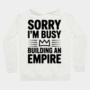 Sorry I'm Busy Building an Empire Hoodie