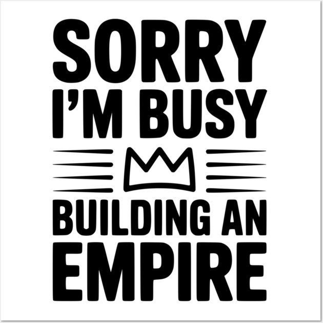 Sorry I'm Busy Building an Empire Wall Art by Frank Ring