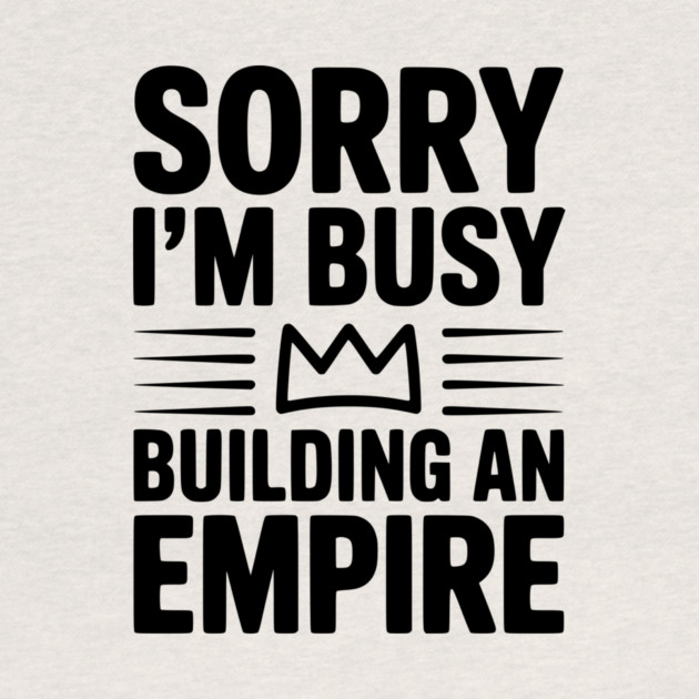 Sorry I'm Busy Building an Empire by Frank Ring