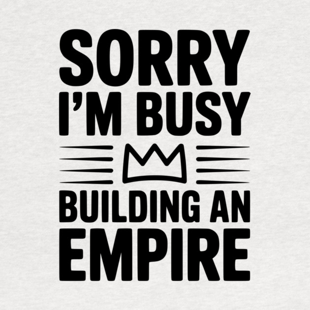 Sorry I'm Busy Building an Empire by Frank Ring