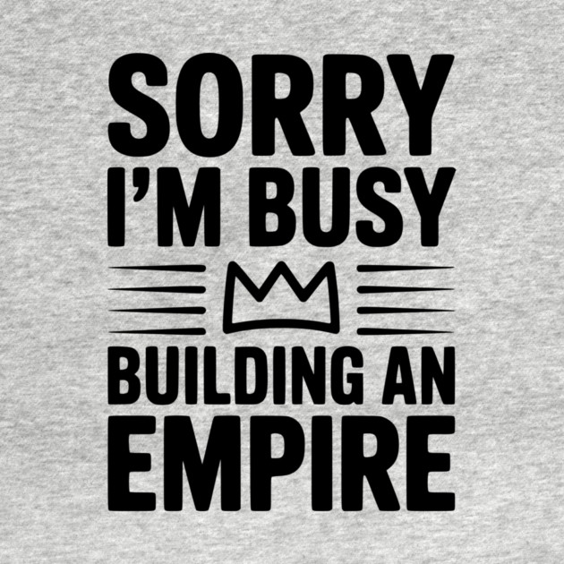 Sorry I'm Busy Building an Empire by Frank Ring