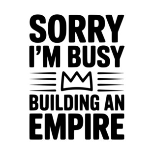Sorry I'm Busy Building an Empire T-Shirt