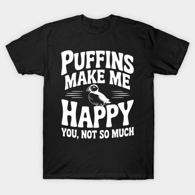 Puffins Make Me Happy You, Not So Much T-Shirt by Frank Ring