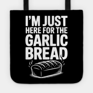 I'm Just Here for the Garlic Bread Tote