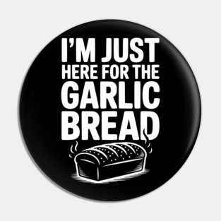 I'm Just Here for the Garlic Bread Pin