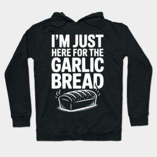I'm Just Here for the Garlic Bread Hoodie
