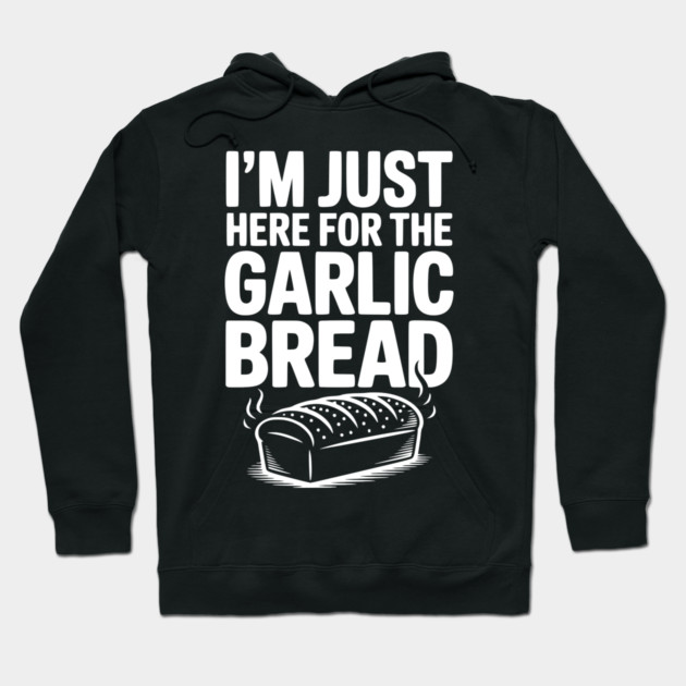 I'm Just Here for the Garlic Bread Hoodie by Frank Ring