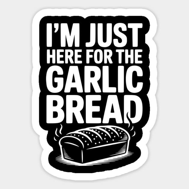 I'm Just Here for the Garlic Bread Sticker by Frank Ring