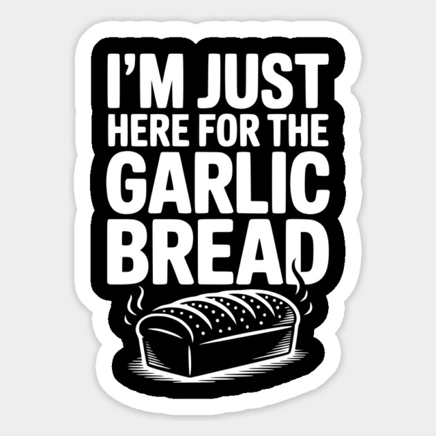 I'm Just Here for the Garlic Bread Magnet by Frank Ring
