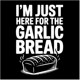 I'm Just Here for the Garlic Bread Posters and Art
