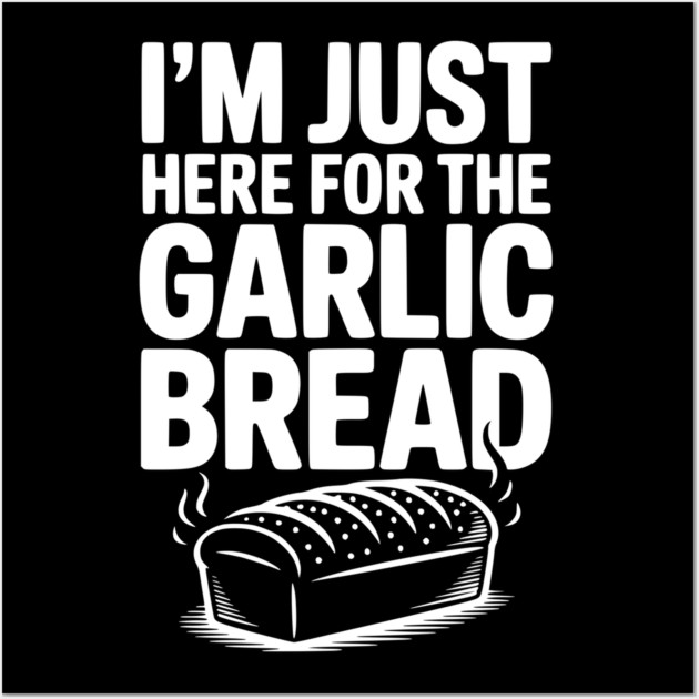 I'm Just Here for the Garlic Bread Wall Art by Frank Ring