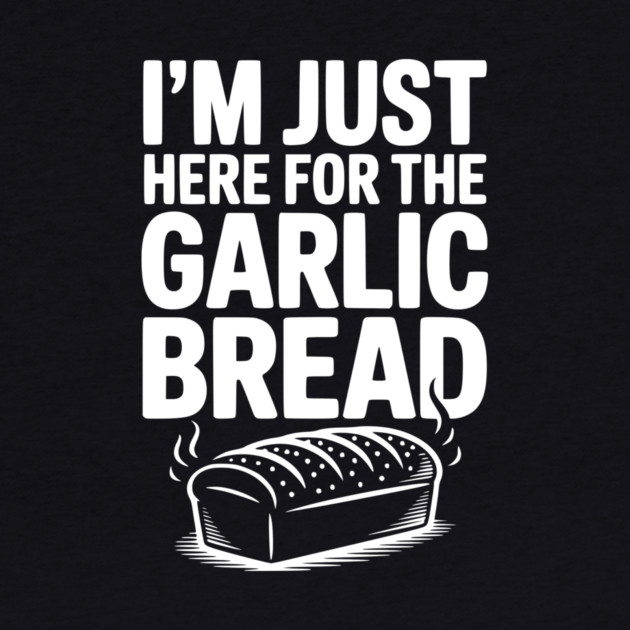 I'm Just Here for the Garlic Bread by Frank Ring