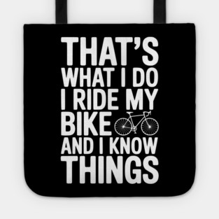 That's What I Do I Ride My Bike and I Know Things Tote