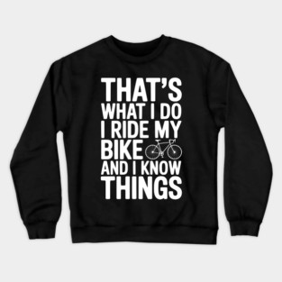 That's What I Do I Ride My Bike and I Know Things Crewneck Sweatshirt