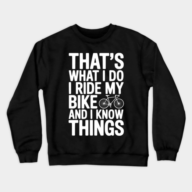 That's What I Do I Ride My Bike and I Know Things Crewneck Sweatshirt by Frank Ring