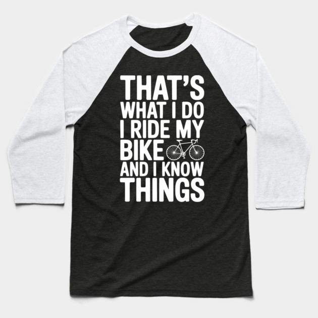 That's What I Do I Ride My Bike and I Know Things Baseball T-Shirt by Frank Ring