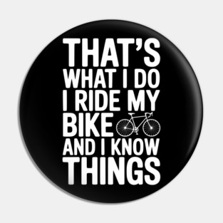 That's What I Do I Ride My Bike and I Know Things Pin