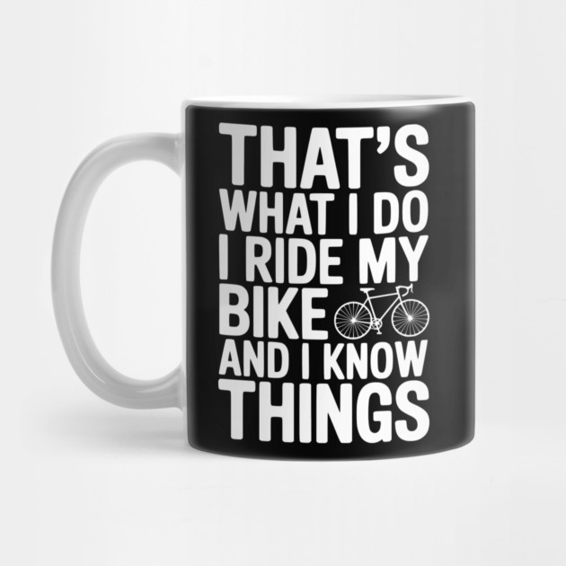 That's What I Do I Ride My Bike and I Know Things by Frank Ring
