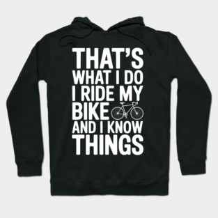 That's What I Do I Ride My Bike and I Know Things Hoodie