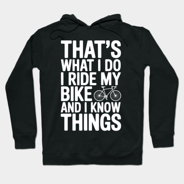 That's What I Do I Ride My Bike and I Know Things Hoodie by Frank Ring