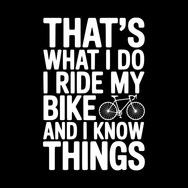 That's What I Do I Ride My Bike and I Know Things by Frank Ring