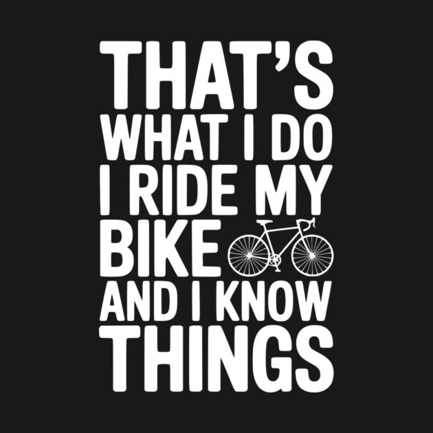That's What I Do I Ride My Bike and I Know Things by Frank Ring